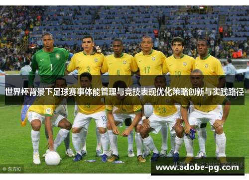 世界杯背景下足球赛事体能管理与竞技表现优化策略创新与实践路径 世界杯背景下足球赛事体能管理与竞技表现优化策略创新与实践路径