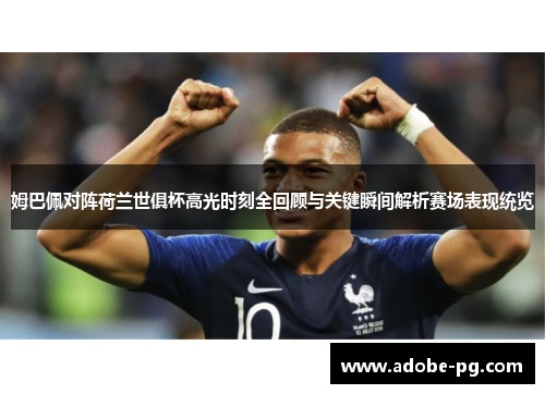 姆巴佩对阵荷兰世俱杯高光时刻全回顾与关键瞬间解析赛场表现统览 姆巴佩对阵荷兰世俱杯高光时刻全回顾与关键瞬间解析赛场表现统览